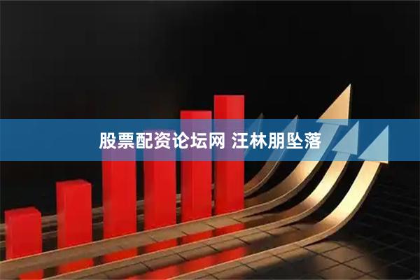 股票配资论坛网 汪林朋坠落